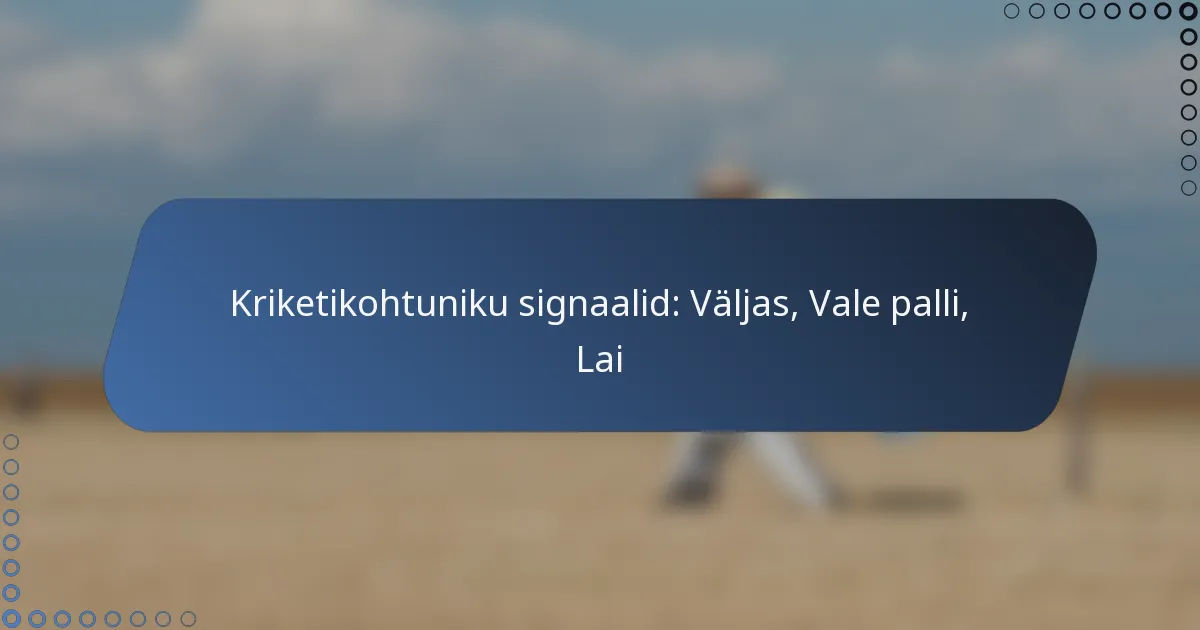 Kriketikohtuniku signaalid: Väljas, Vale palli, Lai