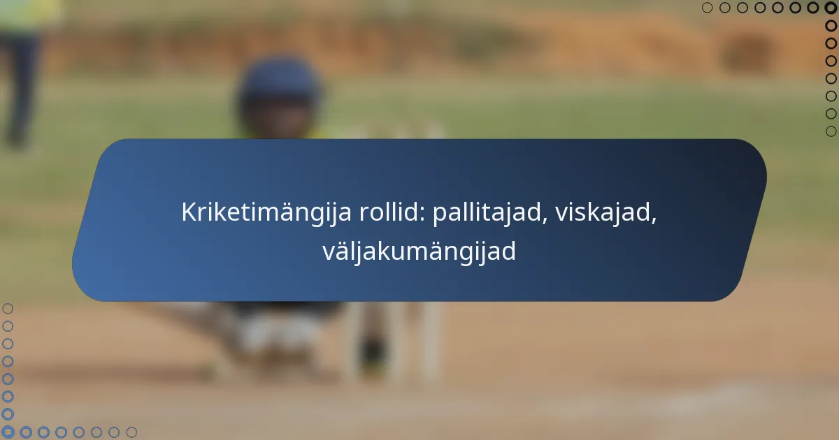 Kriketimängija rollid: pallitajad, viskajad, väljakumängijad