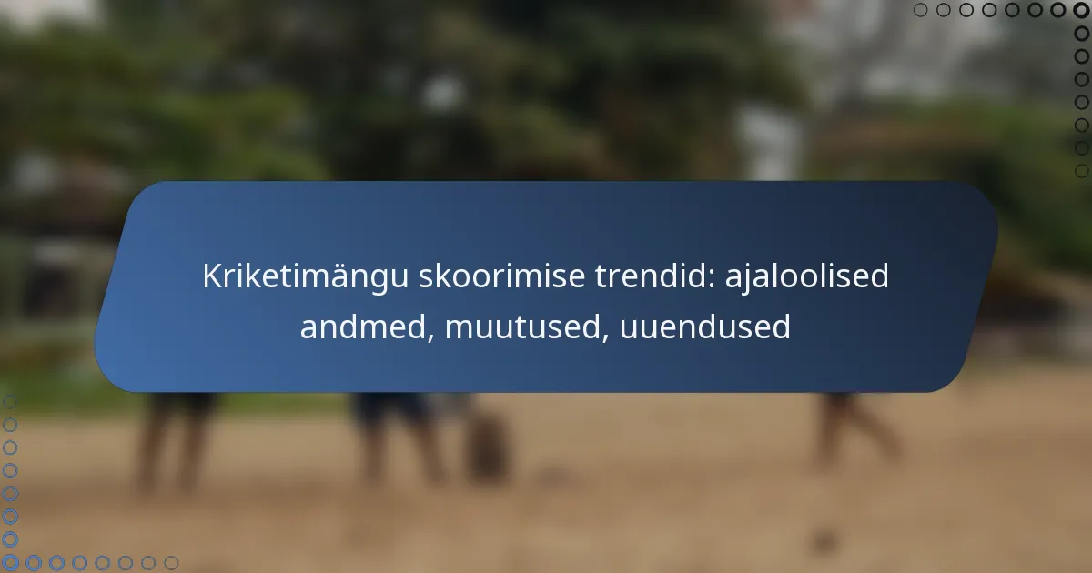 Kriketimängu skoorimise trendid: ajaloolised andmed, muutused, uuendused