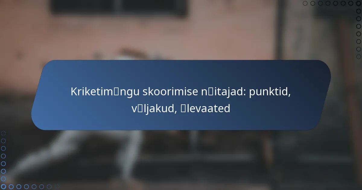 Kriketimängu skoorimise näitajad: punktid, väljakud, ülevaated