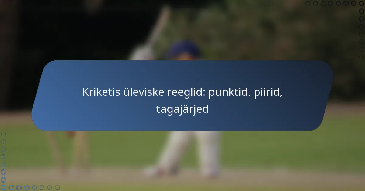 Kriketis üleviske reeglid: punktid, piirid, tagajärjed