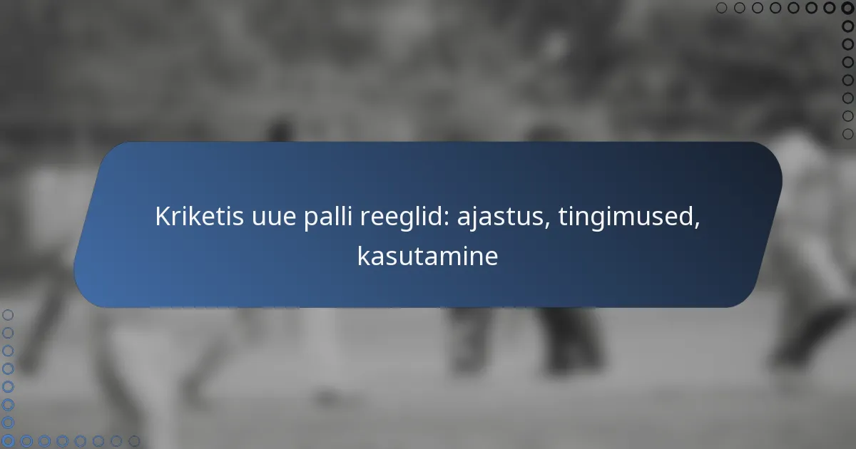 Kriketis uue palli reeglid: ajastus, tingimused, kasutamine