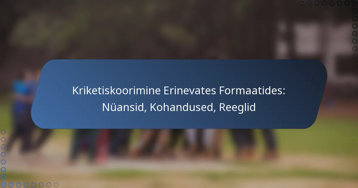 Kriketiskoorimine Erinevates Formaatides: Nüansid, Kohandused, Reeglid