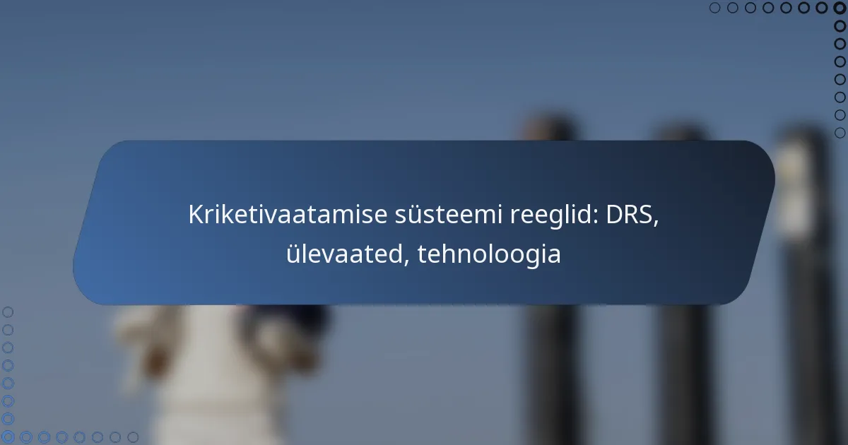 Kriketivaatamise süsteemi reeglid: DRS, ülevaated, tehnoloogia