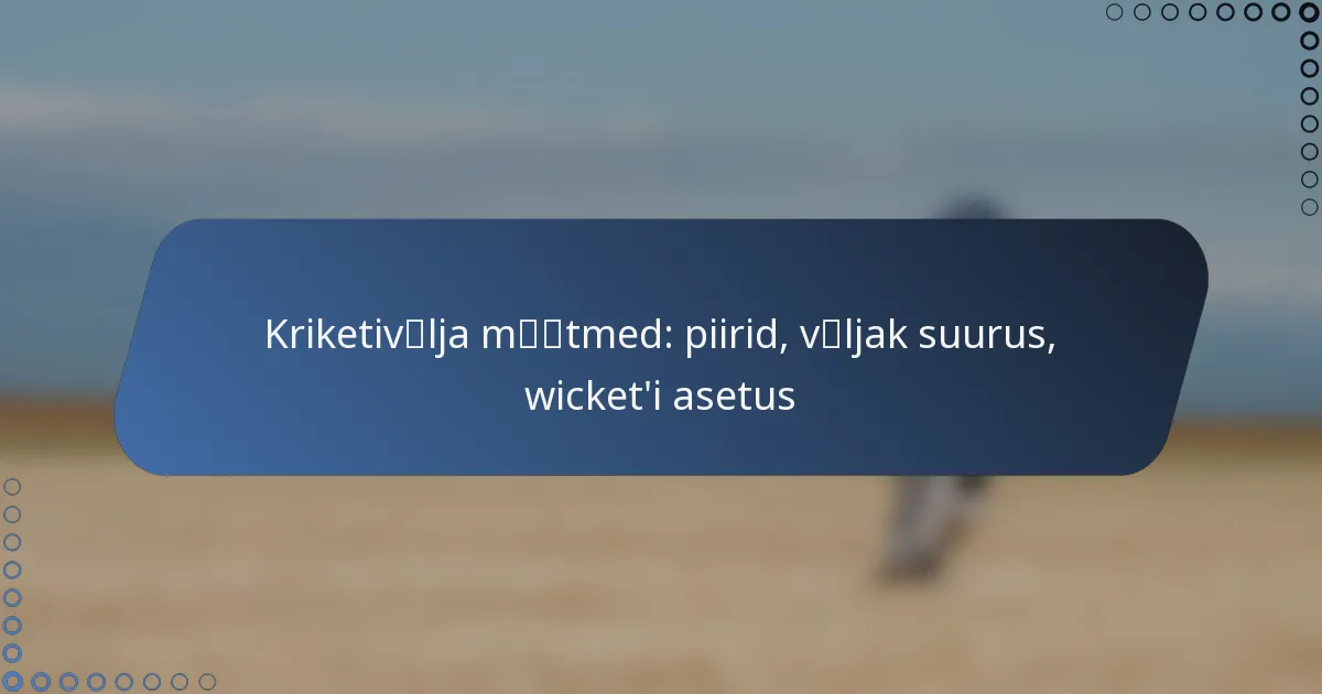 Kriketivälja mõõtmed: piirid, väljak suurus, wicket’i asetus