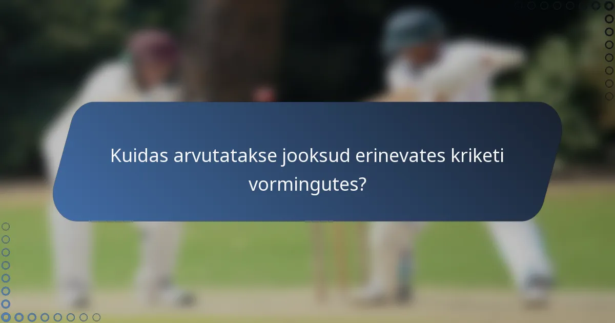 Kuidas arvutatakse jooksud erinevates kriketi vormingutes?