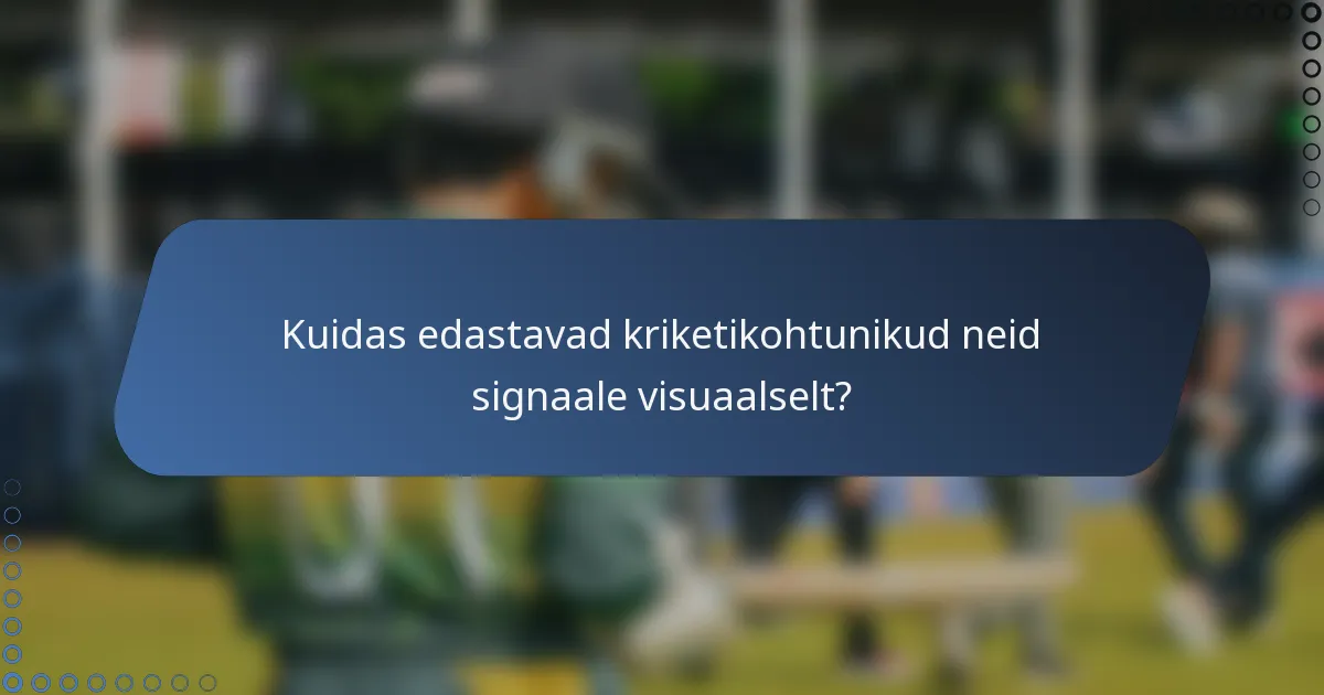 Kuidas edastavad kriketikohtunikud neid signaale visuaalselt?