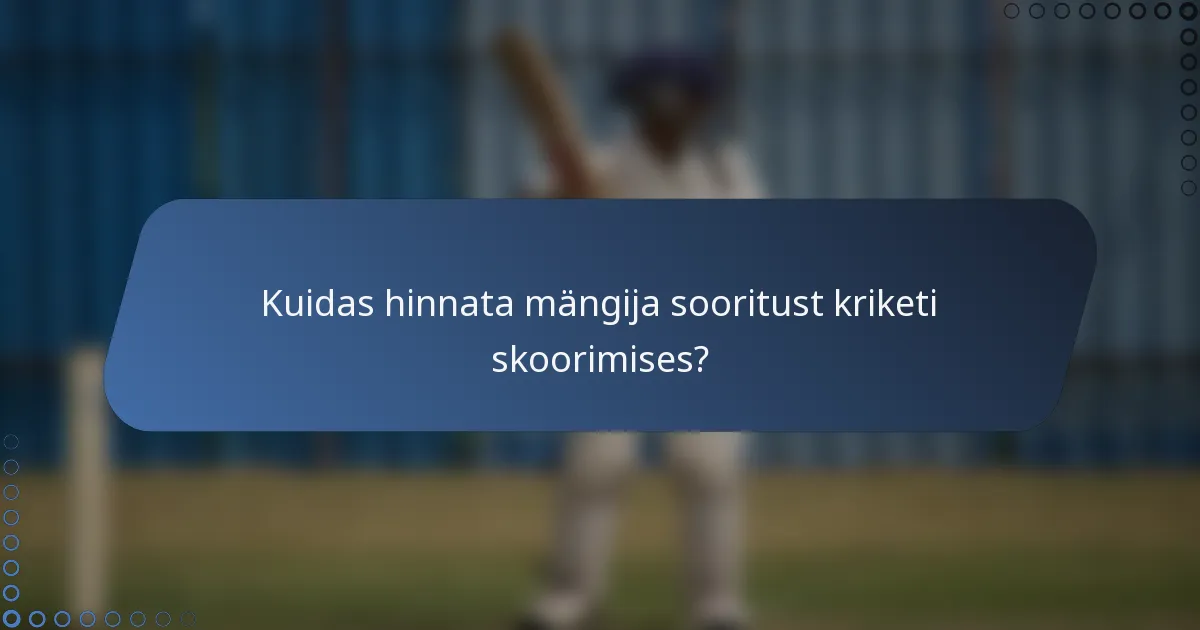 Kuidas hinnata mängija sooritust kriketi skoorimises?