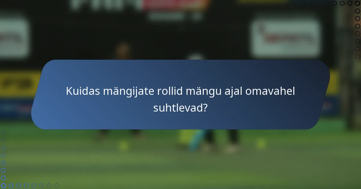 Kuidas mängijate rollid mängu ajal omavahel suhtlevad?