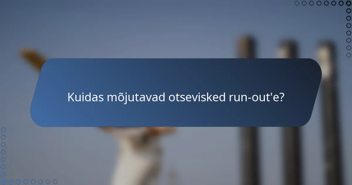 Kuidas mõjutavad otsevisked run-out'e?