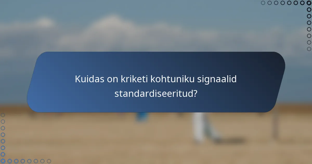 Kuidas on kriketi kohtuniku signaalid standardiseeritud?