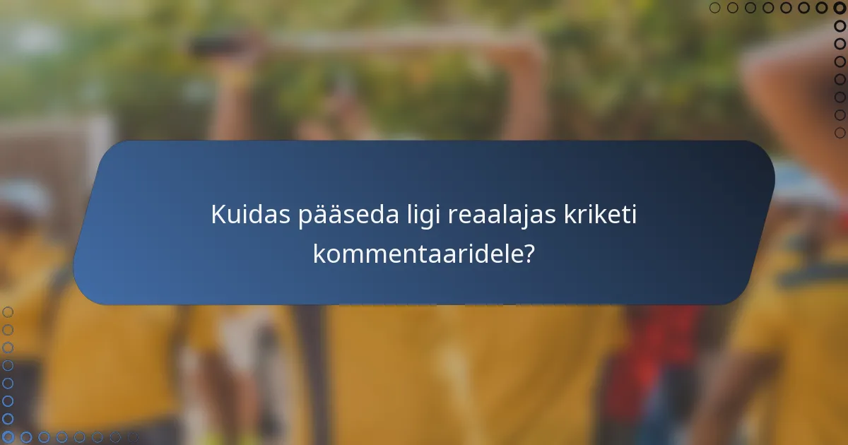 Kuidas pääseda ligi reaalajas kriketi kommentaaridele?
