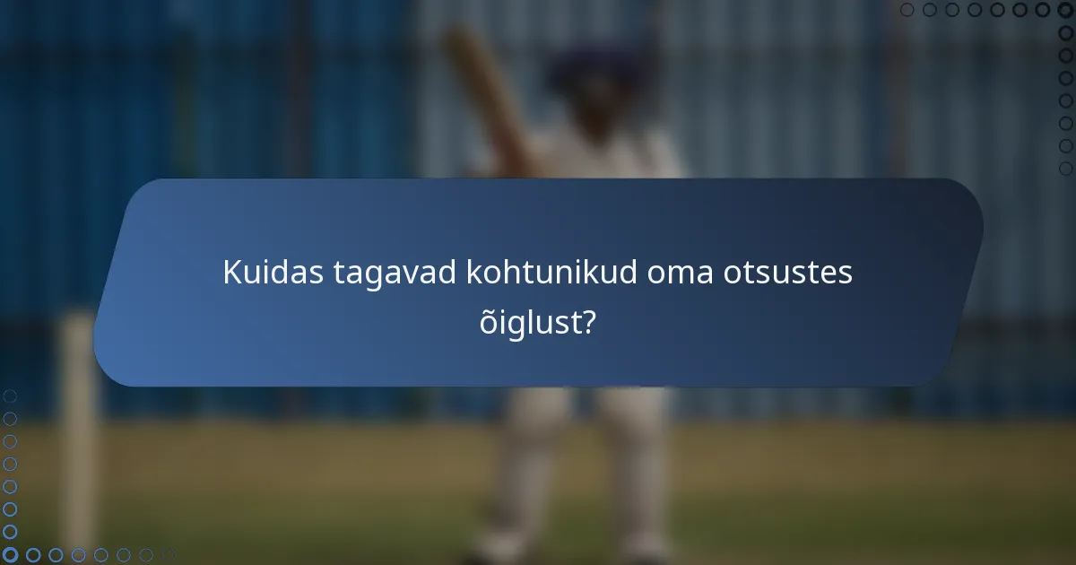 Kuidas tagavad kohtunikud oma otsustes õiglust?