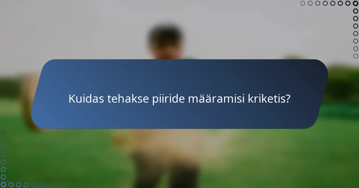 Kuidas tehakse piiride määramisi kriketis?