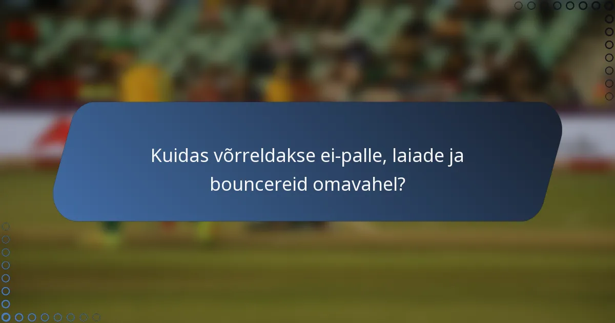 Kuidas võrreldakse ei-palle, laiade ja bouncereid omavahel?