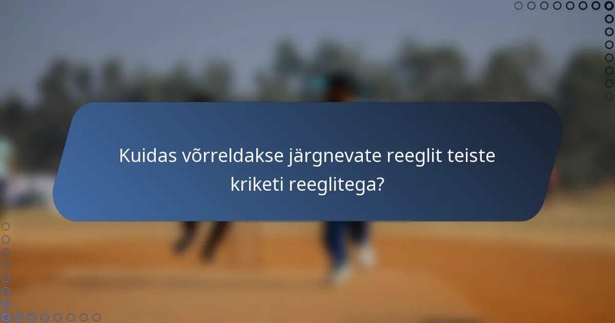 Kuidas võrreldakse järgnevate reeglit teiste kriketi reeglitega?