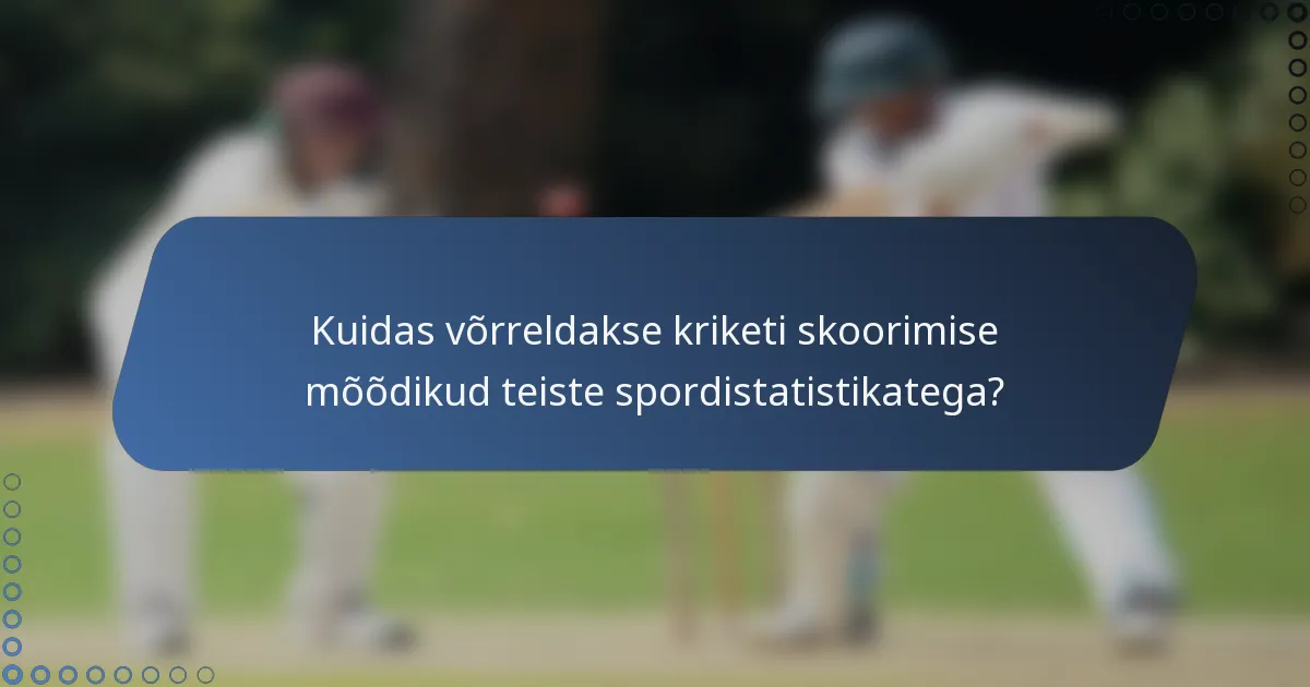 Kuidas võrreldakse kriketi skoorimise mõõdikud teiste spordistatistikatega?