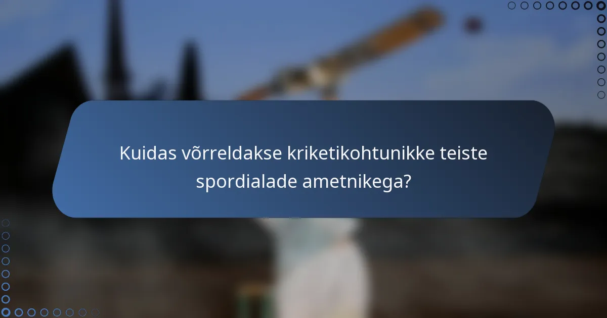 Kuidas võrreldakse kriketikohtunikke teiste spordialade ametnikega?