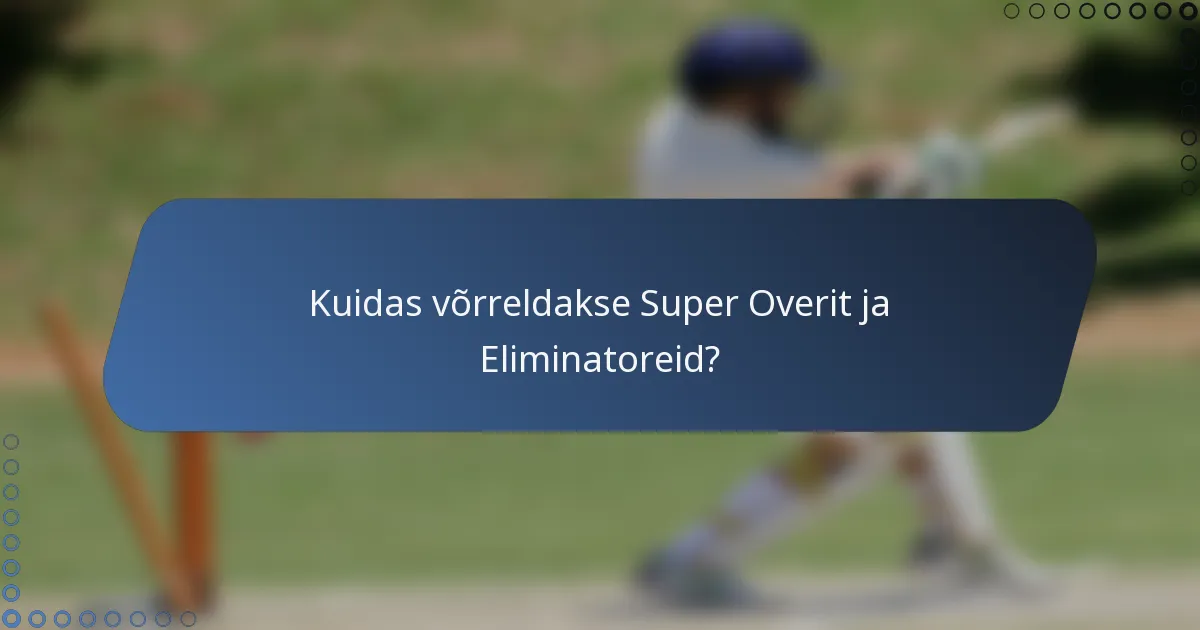 Kuidas võrreldakse Super Overit ja Eliminatoreid?