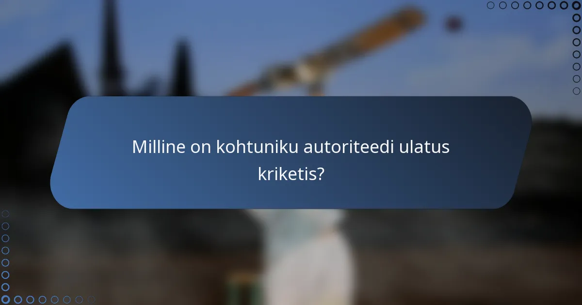 Milline on kohtuniku autoriteedi ulatus kriketis?