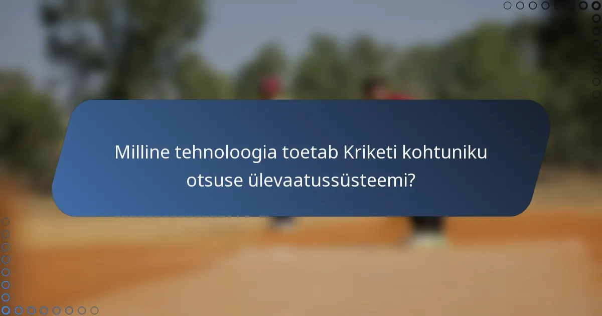 Milline tehnoloogia toetab Kriketi kohtuniku otsuse ülevaatussüsteemi?