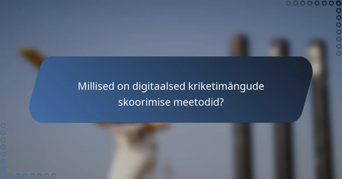 Millised on digitaalsed kriketimängude skoorimise meetodid?