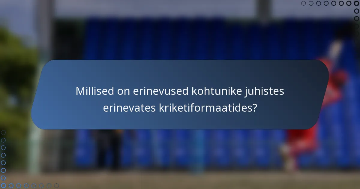 Millised on erinevused kohtunike juhistes erinevates kriketiformaatides?