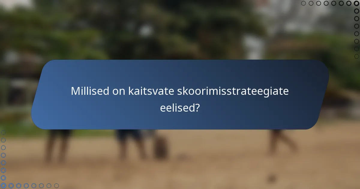 Millised on kaitsvate skoorimisstrateegiate eelised?