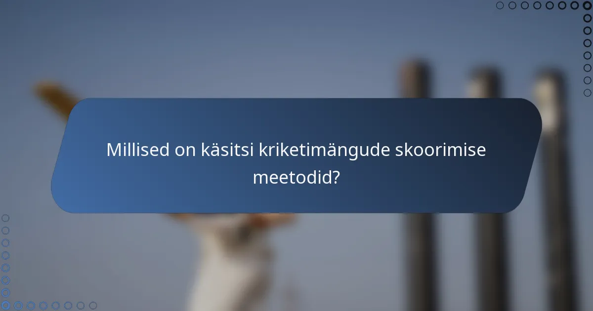 Millised on käsitsi kriketimängude skoorimise meetodid?