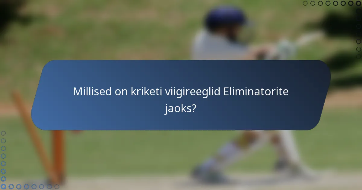 Millised on kriketi viigireeglid Eliminatorite jaoks?