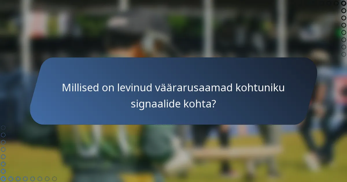 Millised on levinud väärarusaamad kohtuniku signaalide kohta?