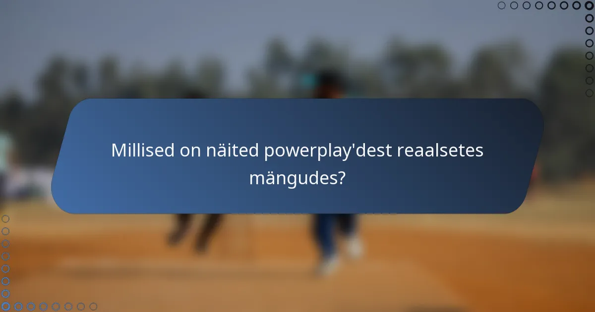 Millised on näited powerplay'dest reaalsetes mängudes?