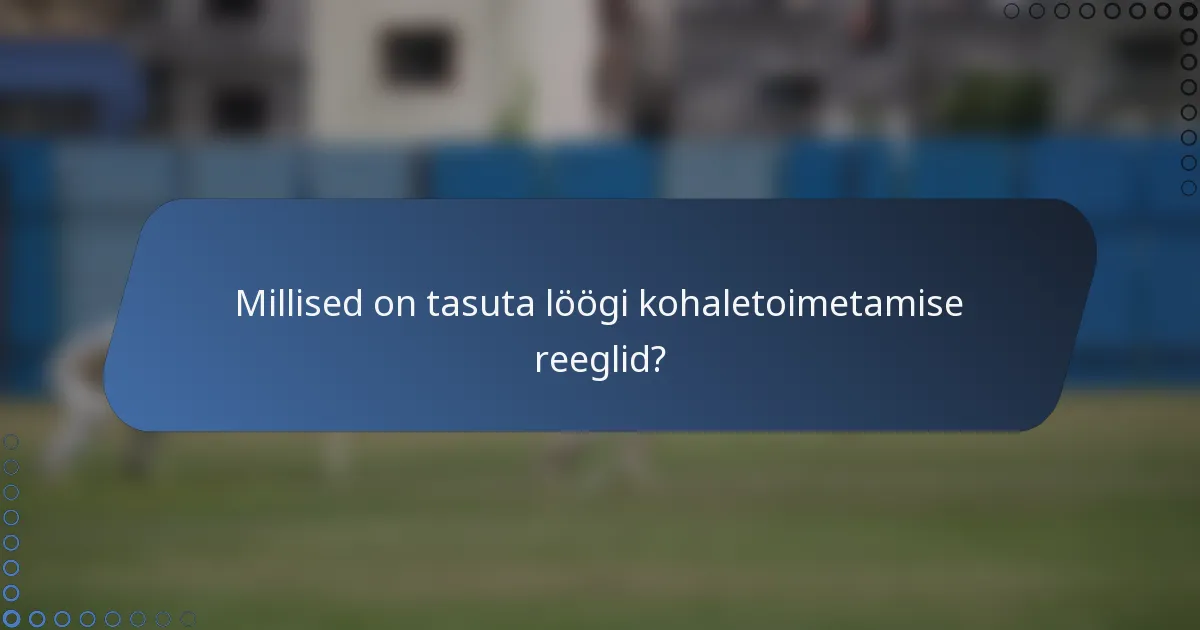 Millised on tasuta löögi kohaletoimetamise reeglid?