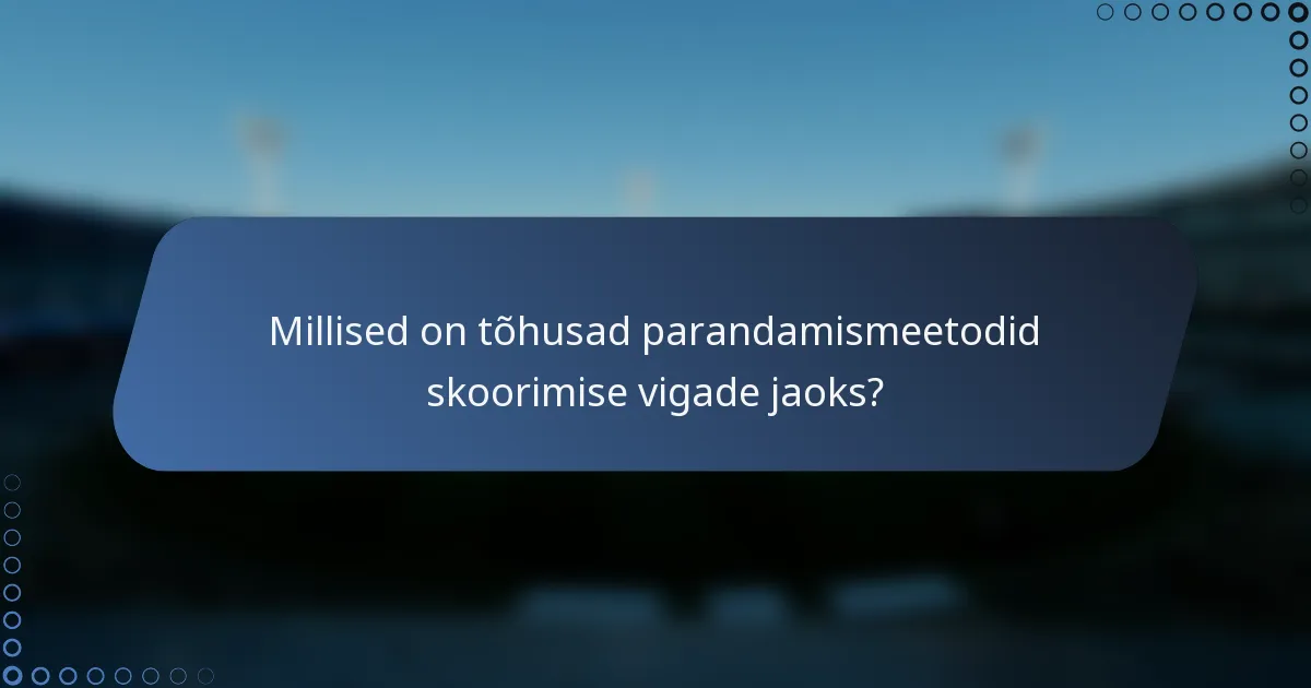 Millised on tõhusad parandamismeetodid skoorimise vigade jaoks?