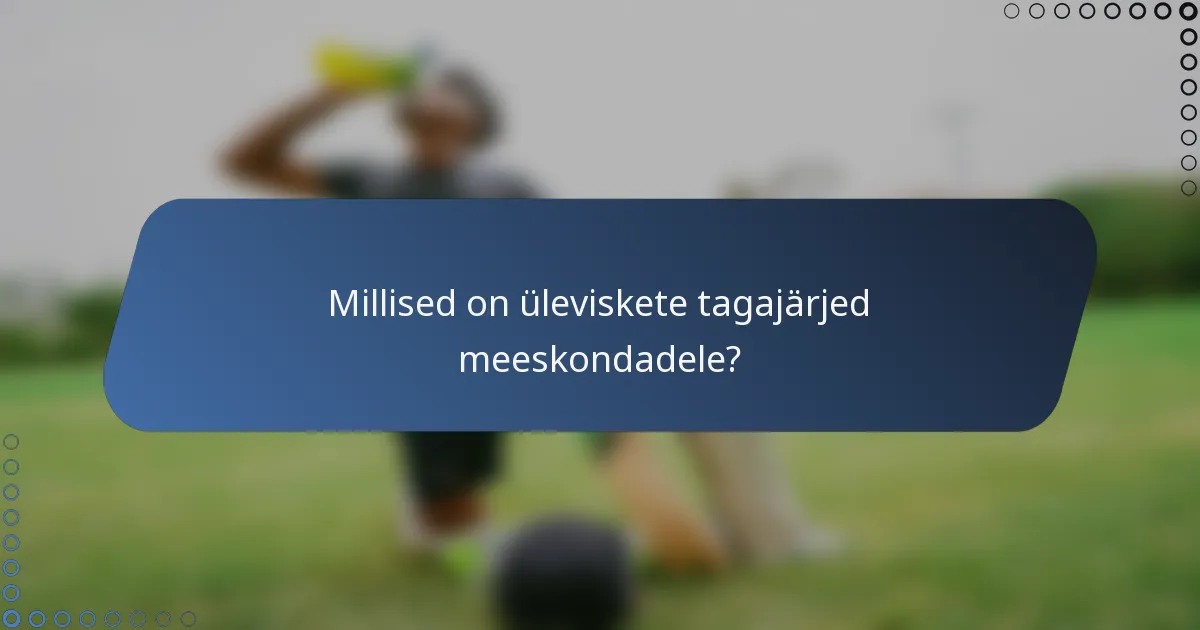 Millised on üleviskete tagajärjed meeskondadele?