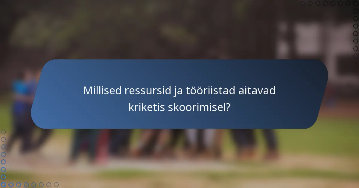 Millised ressursid ja tööriistad aitavad kriketis skoorimisel?