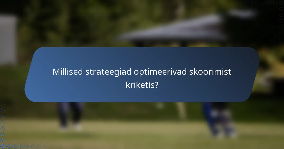 Millised strateegiad optimeerivad skoorimist kriketis?