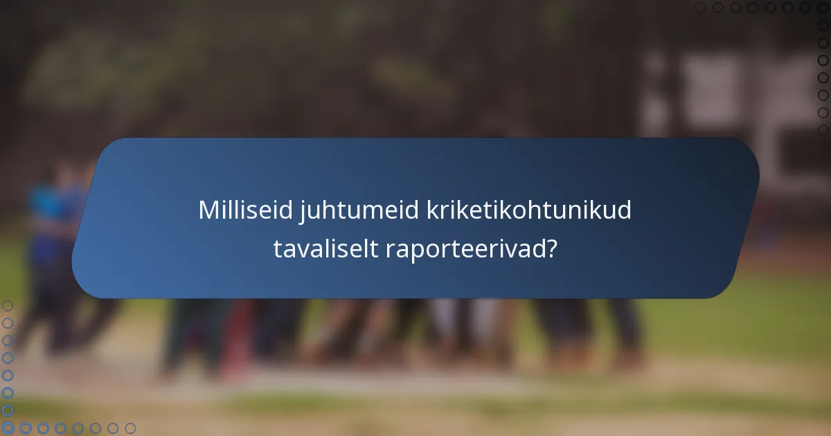 Milliseid juhtumeid kriketikohtunikud tavaliselt raporteerivad?