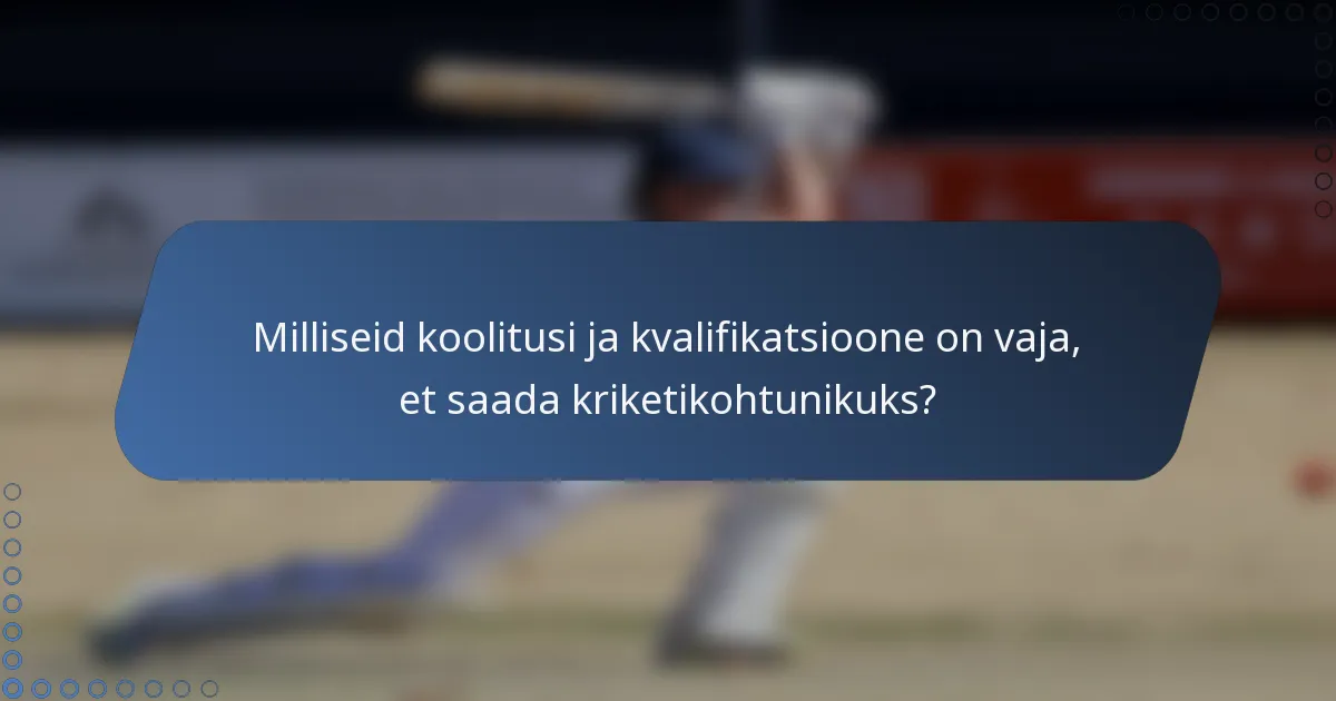 Milliseid koolitusi ja kvalifikatsioone on vaja, et saada kriketikohtunikuks?
