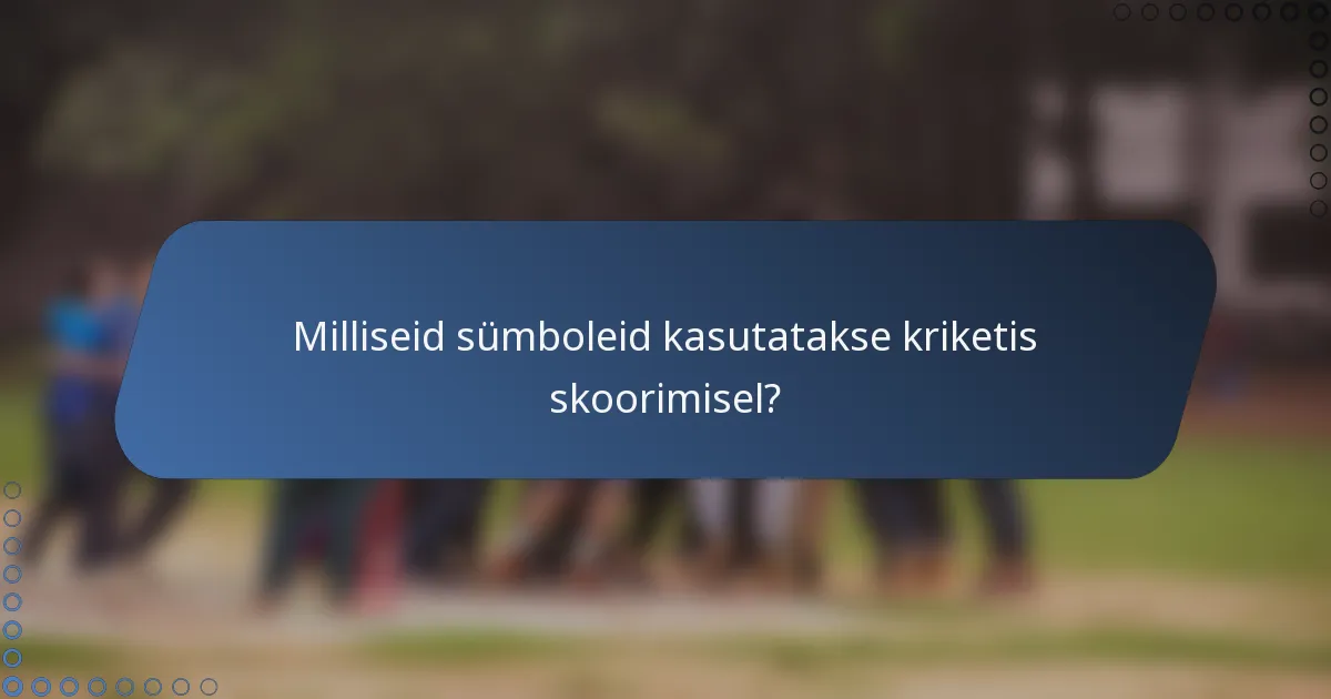 Milliseid sümboleid kasutatakse kriketis skoorimisel?